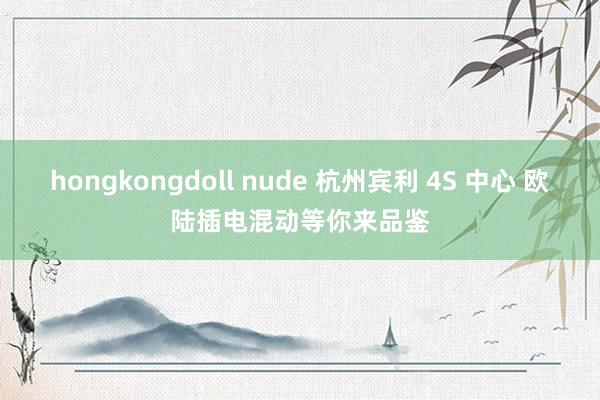 hongkongdoll nude 杭州宾利 4S 中心 欧陆插电混动等你来品鉴